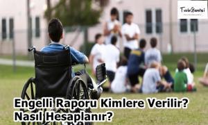 Engelli Raporu Kimlere Verilir Nasıl Hesaplanır