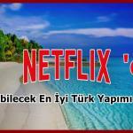 Netflix’ te İzlenebilecek En İyi Türk Yapımı Diziler
