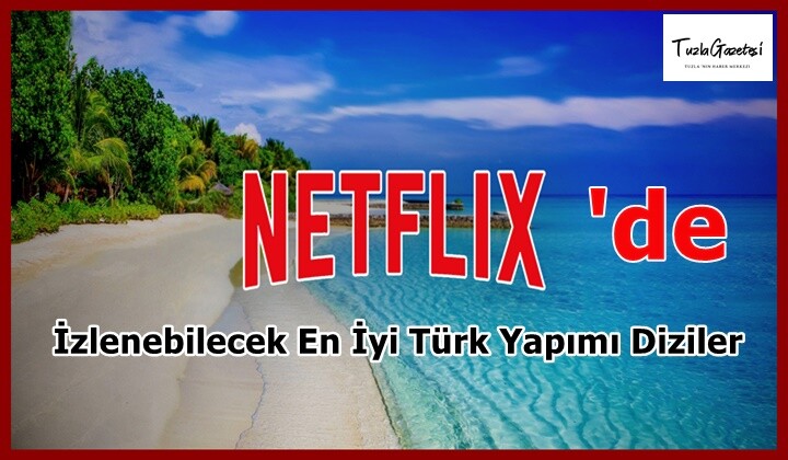Netflix’ te İzlenebilecek En İyi Türk Yapımı Diziler