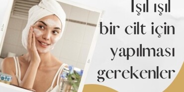 Işıl ışıl bir cilt için yapılması gerekenler