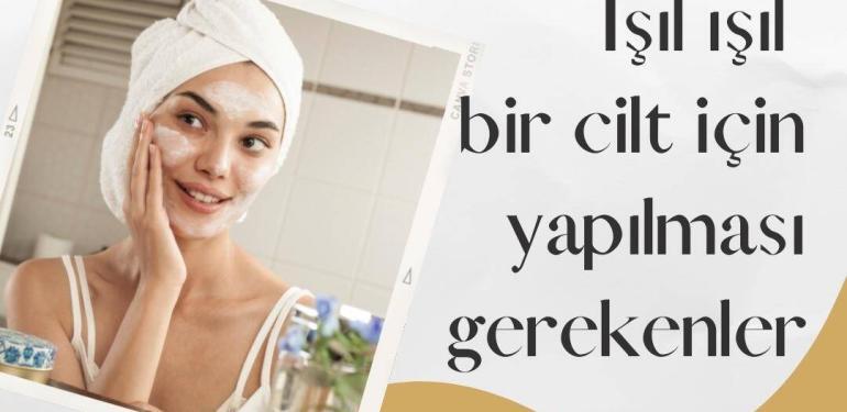 Işıl ışıl bir cilt için yapılması gerekenler