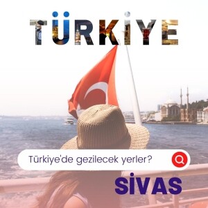 Sivas nasıl bir yer, Sivas’ın Ünlü Yemekleri, Sivas' da Gezip Görülmesi Gereken Yerler