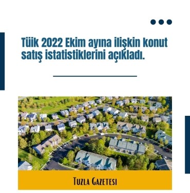 Tüik 2022 Ekim ayına ilişkin konut satış istatistiklerini açıkladı