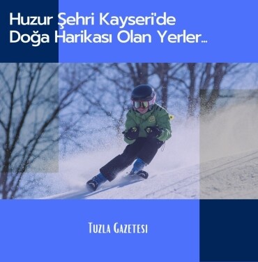 Huzur Şehri Kayseri'de Doğa Harikası Olan Yerler