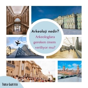 Arkeoloji nedir Arkeologlara gereken önem veriliyor mu, Arkeolog nedir