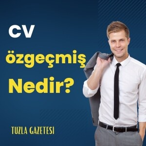 CV özgeçmiş Nedir, Etkileyici CV Nasıl Hazırlanır