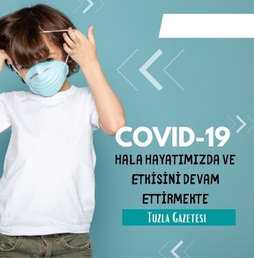 Covid 19 Hala Hayatımızda ve Etkisini Devam Ettirmekte