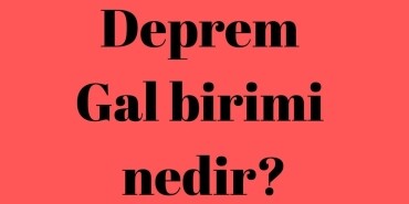 Deprem Gal birimi nedir