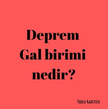 Deprem Gal birimi nedir