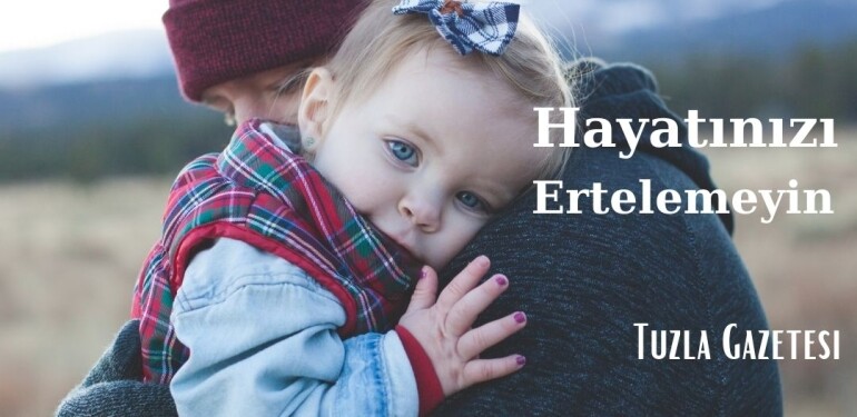 Hayatınızda Hiçbir Şeyi Ertelemeyin