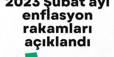 2023 Şubat ayı enflasyon rakamları açıklandı