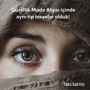 Güzellik Moda Algısı içinde aynı tip insanlar olduk