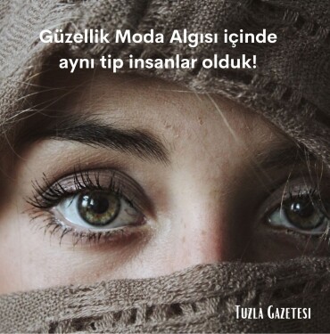 Güzellik Moda Algısı içinde aynı tip insanlar olduk