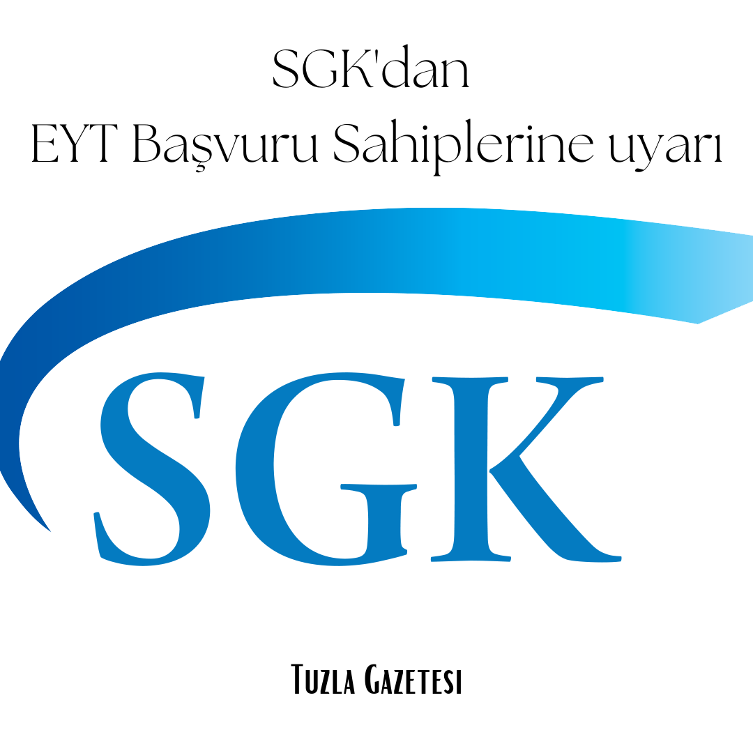 SGK'dan EYT Başvuru Sahiplerine Uyarı - Tuzla Gazetesi