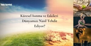 Küresel Isınma ve Etkileri Dünyamızı Nasıl Tehdit Ediyor