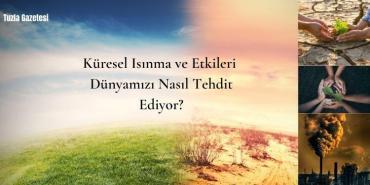 Küresel Isınma ve Etkileri Dünyamızı Nasıl Tehdit Ediyor