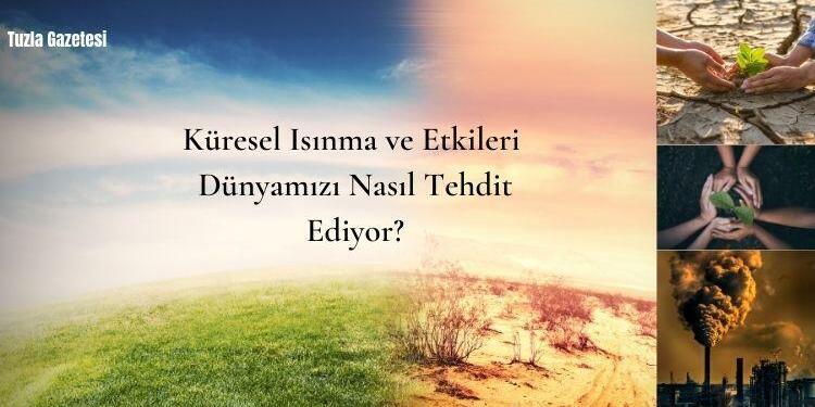Küresel Isınma ve Etkileri Dünyamızı Nasıl Tehdit Ediyor