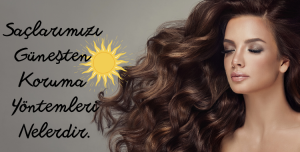 Saçlarımızı Güneşten Koruma Yöntemleri