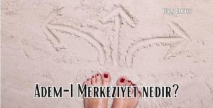 Adem-İ Merkeziyet nedir