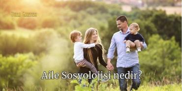 Aile Sosyolojisi nedir