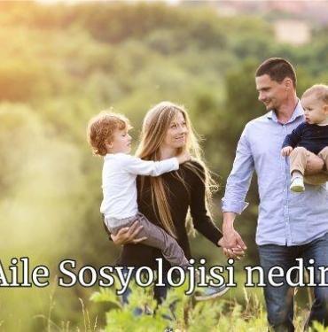 Aile Sosyolojisi nedir