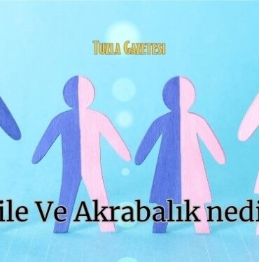 Aile Ve Akrabalık nedir