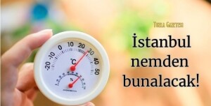 İstanbul nemden bunalacak istanbul