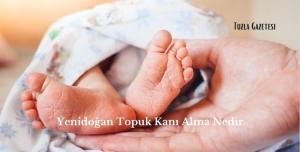 Yenidoğan Topuk Kanı Alma Nedir, Tuzlada Yenidoğan Topuk Kanı Alma nerede yapılır, Topuk izi testi