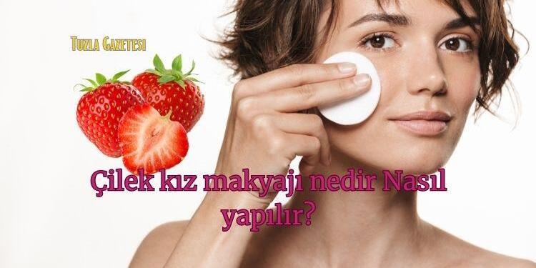 Çilek kız makyajı nedir Nasıl yapılır?
