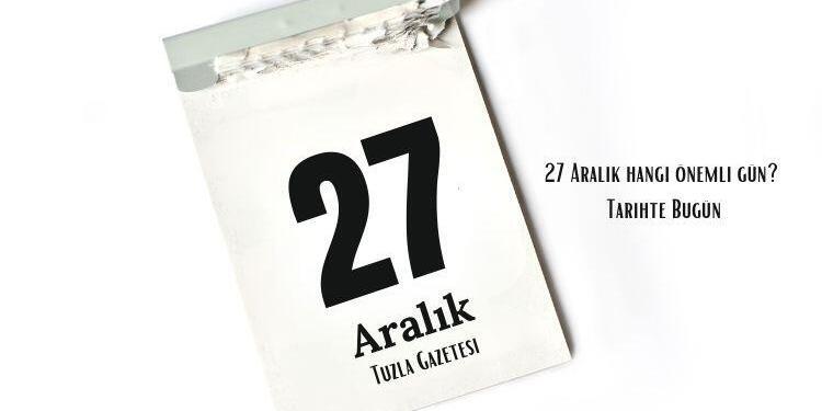 27 Aralık hangi önemli gün Tarihte Bugün