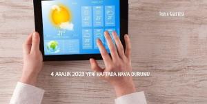 4 Aralık 2023 Yeni Haftada Hava Durumu