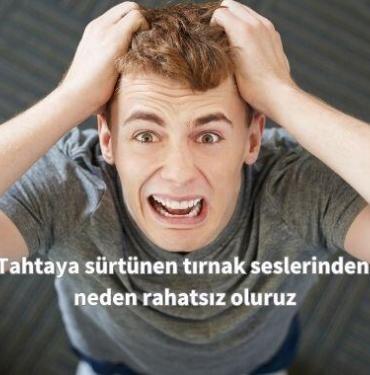Tahtaya sürtünen tırnak seslerinden neden rahatsız oluruz