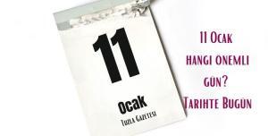 11 Ocak hangi önemli gün Tarihte Bugün