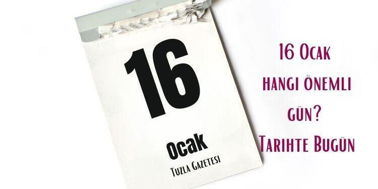 16 Ocak hangi önemli gün Tarihte Bugün
