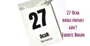 27 Ocak Hangi Önemli Gün Tarihte Bugün
