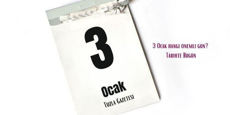 3 Ocak hangi önemli gün Tarihte Bugün