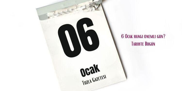 6 Ocak hangi önemli gün Tarihte Bugün