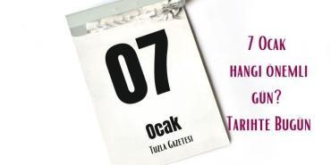 7 Ocak hangi önemli gün Tarihte Bugün