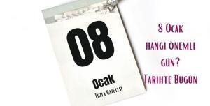 8 Ocak hangi önemli gün tarihte bugün