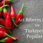 Acı Biberin Kökeni ve Türkiye'deki Popülerliği