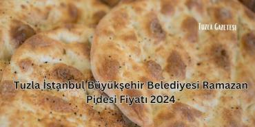 Tuzla İstanbul Büyükşehir Belediyesi Ramazan Pidesi Fiyatı 2024