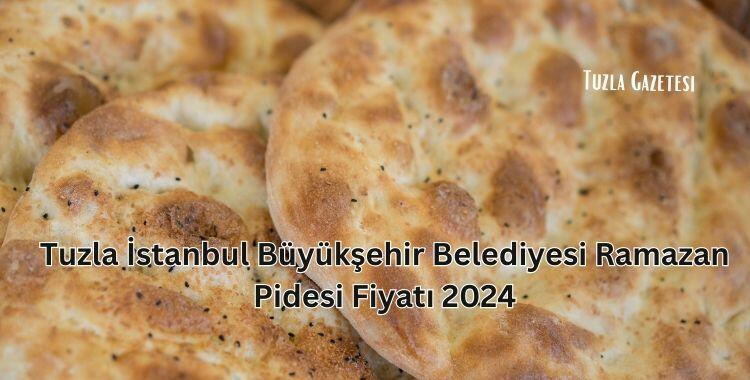 Tuzla İstanbul Büyükşehir Belediyesi Ramazan Pidesi Fiyatı 2024